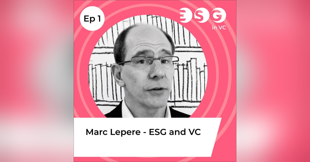 Ep 1 - Marc Lepere - ESG and VC Ep 1 - Marc Lepere - ESG and VC