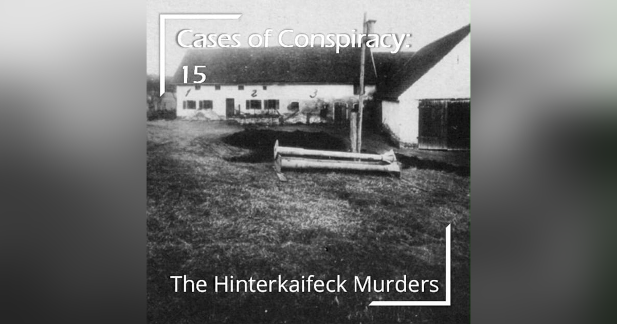 246 - Cases of Conspiracy 15: The Hinterkaifeck Murders 246 - Cases of Conspiracy 15: The Hinterkaifeck Murders