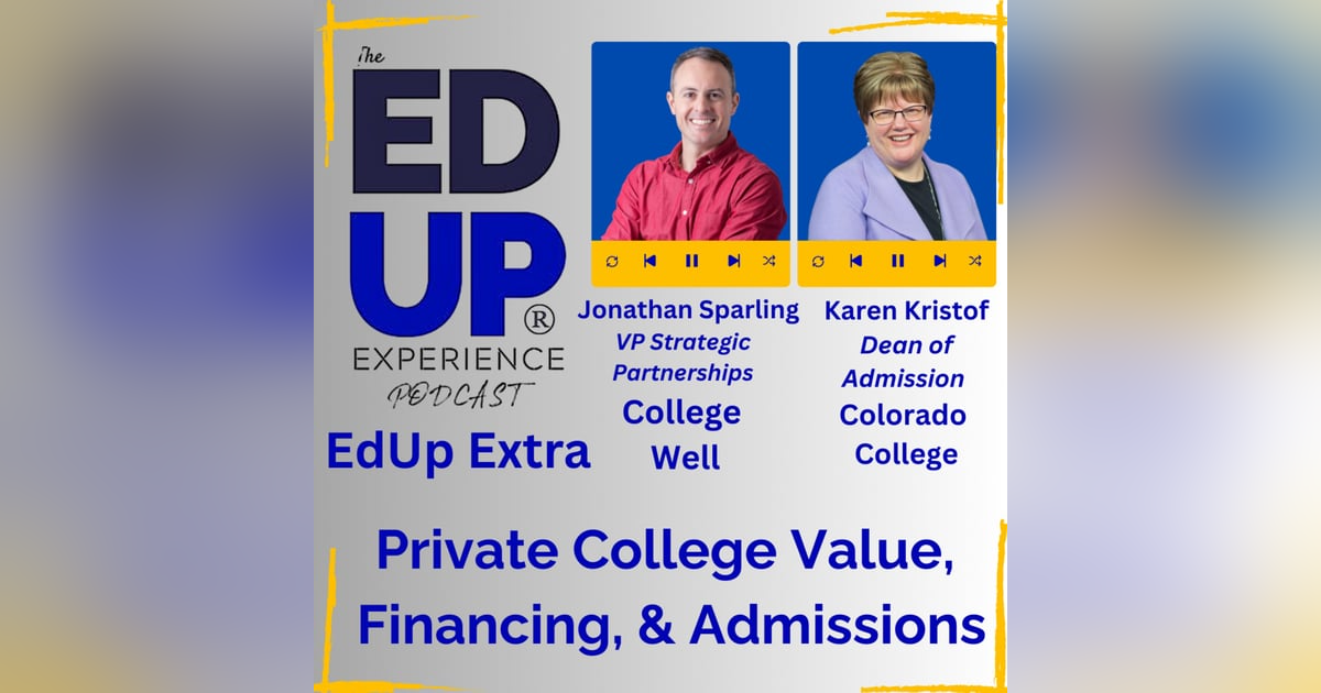 EdUp Extra: Private College Value, Financing, & Admissions - with Jonathan Sparling, VP Strategic Partnerships, College Well, & Karen Kristof, Dean of Admission, Colorado College EdUp Extra: Private College Value, Financing, & Admissions - with Jonathan Sparling, VP Strategic Partnerships, College Well, & Karen Kristof, Dean of Admission, Colorado College