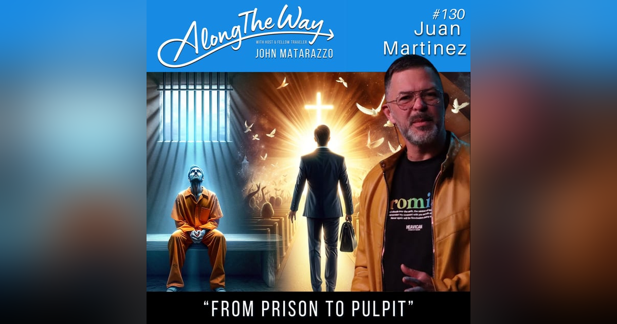 From Prison to Pulpit: Juan Martinez's Story of Redemption AlongTheWay #130 From Prison to Pulpit: Juan Martinez's Story of Redemption AlongTheWay #130