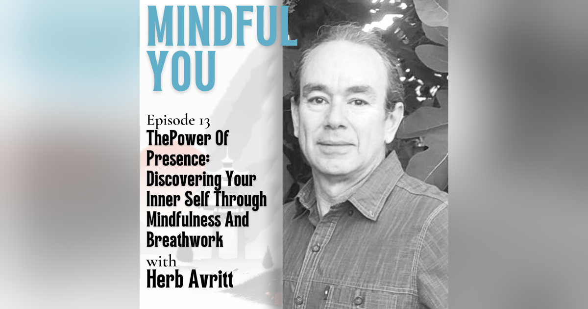 The Power of Presence: Discovering Your Inner Self Through Mindfulness and Breathwork With Herb Avritt The Power of Presence: Discovering Your Inner Self Through Mindfulness and Breathwork With Herb Avritt