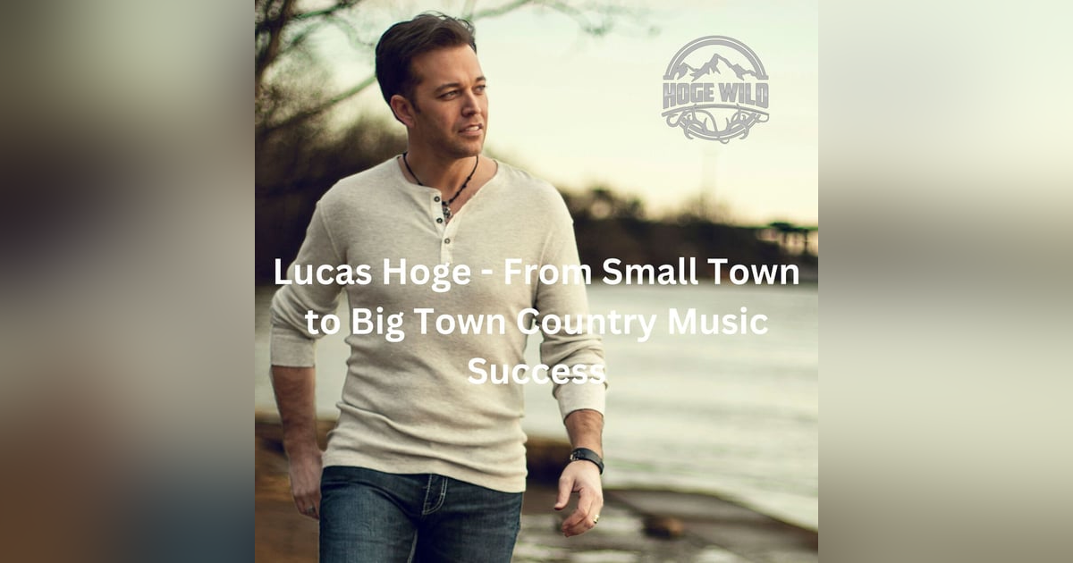 Lucas Hoge - From Small Town to Big Town Country Music Success Lucas Hoge - From Small Town to Big Town Country Music Success