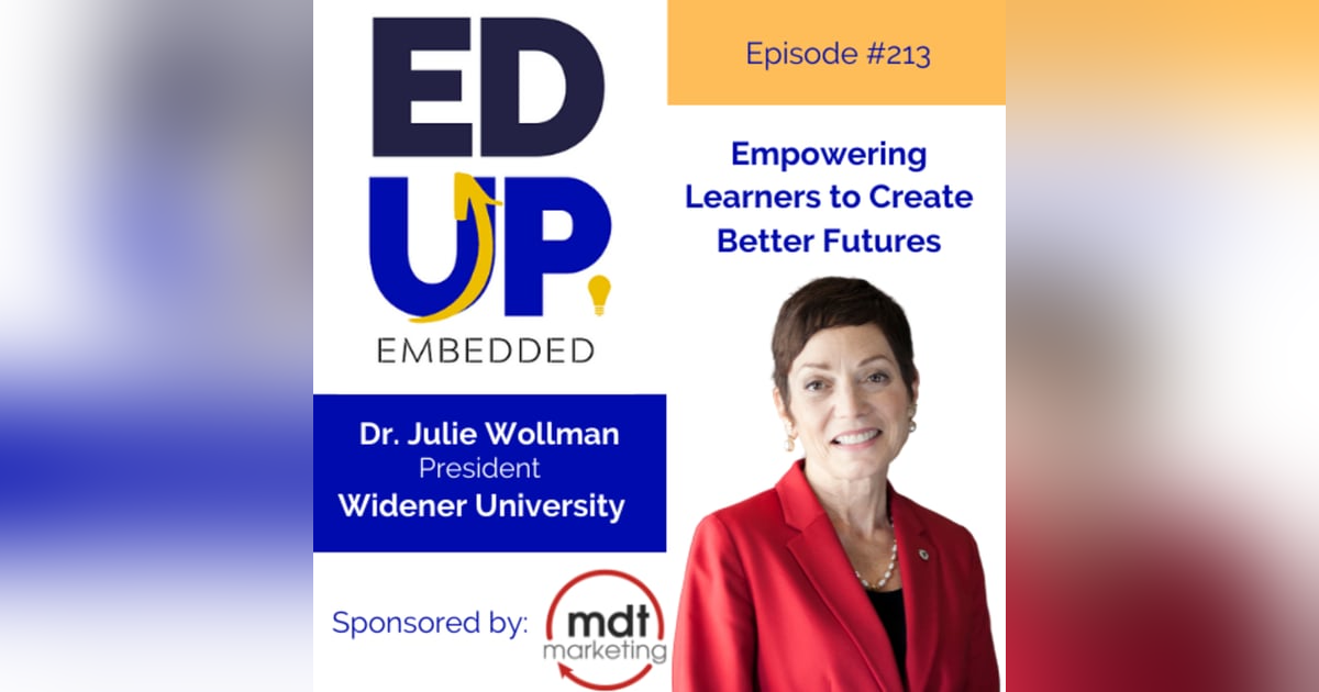 213: Empowering Learners to Create Better Futures - with Dr. Julie Wollman, President, Widener University 213: Empowering Learners to Create Better Futures - with Dr. Julie Wollman, President, Widener University