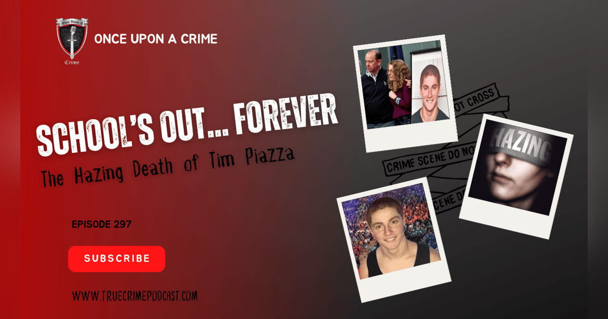 S8 Ep297: School’s Out…Forever: The Hazing Death of Tim Piazza S8 Ep297: School’s Out…Forever: The Hazing Death of Tim Piazza