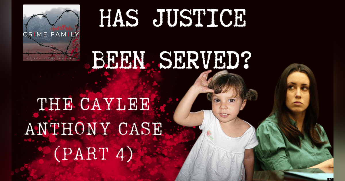 HAS JUSTICE BEEN SERVED?: THE CAYLEE ANTHONY CASE (PART 4) HAS JUSTICE BEEN SERVED?: THE CAYLEE ANTHONY CASE (PART 4)
