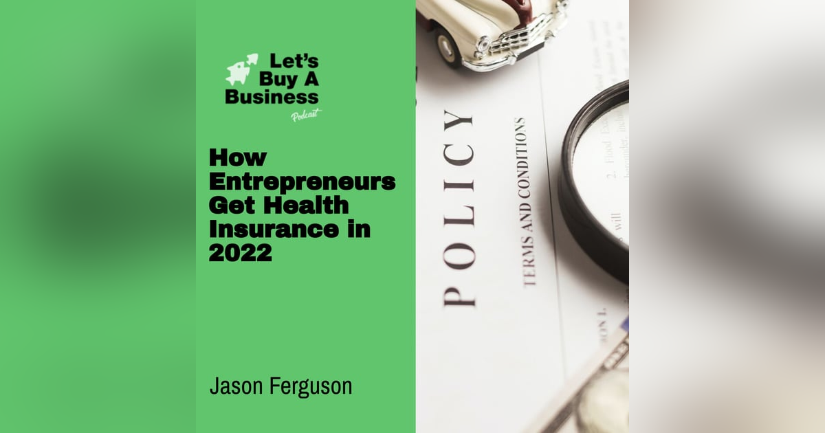 How Entrepreneurs Get Health Insurance in 2022 with Jason Ferguson How Entrepreneurs Get Health Insurance in 2022 with Jason Ferguson