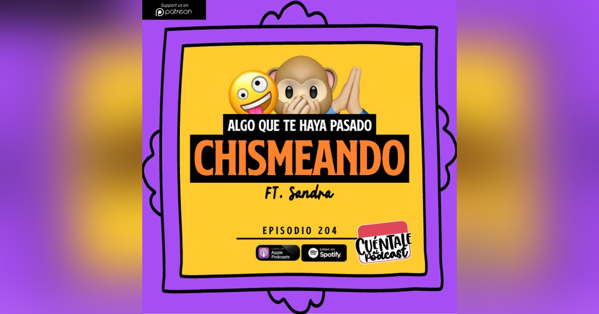 204. Algo que te haya pasado CHISMEANDO (Ft. Sandra) 204. Algo que te haya pasado CHISMEANDO (Ft. Sandra)
