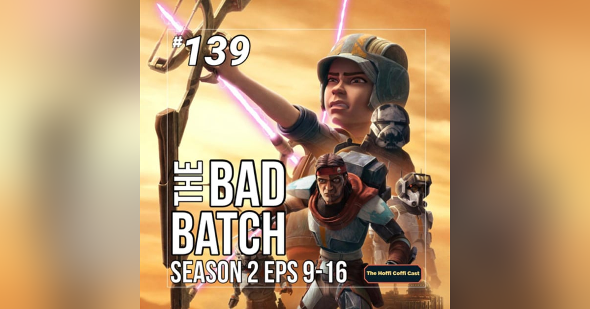 139 - Star Wars: The Bad Batch S2 (Eps 9-16) 139 - Star Wars: The Bad Batch S2 (Eps 9-16)