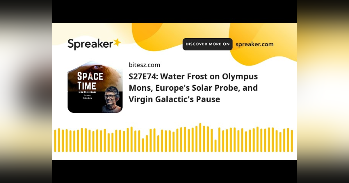 S27E74: Water Frost on Olympus Mons, Europe’s Solar Probe, and Virgin Galactic’s Pause S27E74: Water Frost on Olympus Mons, Europe’s Solar Probe, and Virgin Galactic’s Pause