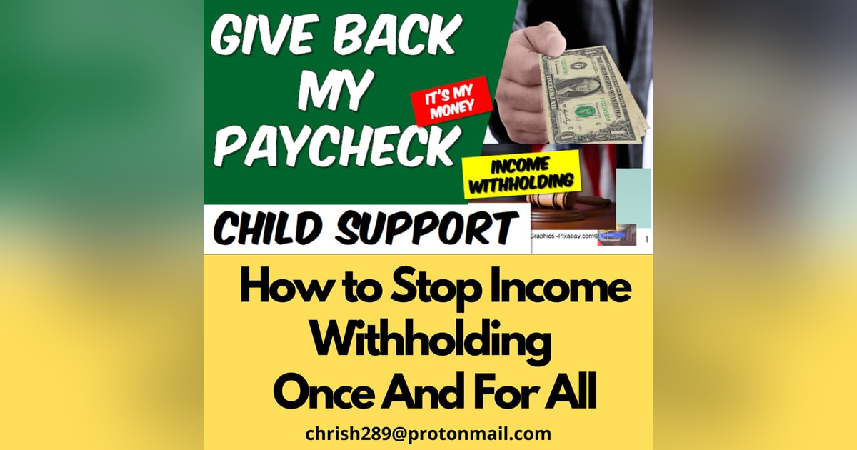 Season 3 - Episode 1 - STOP Income Withholding From Child Support. Give Back My Paycheck. Season 3 - Episode 1 - STOP Income Withholding From Child Support. Give Back My Paycheck.