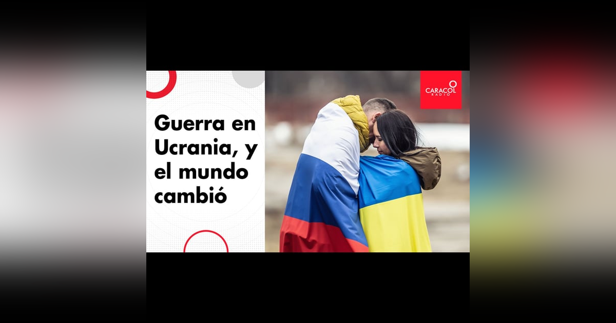 Guerra en Ucrania, y el mundo cambió Guerra en Ucrania, y el mundo cambió