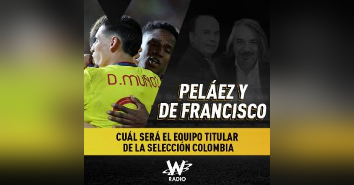 Cuál será el equipo titular de la Selección Colombia Cuál será el equipo titular de la Selección Colombia