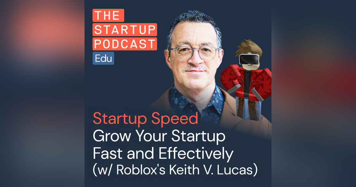 Grow Your Startup Fast and Effectively w/ Roblox's Former Tech Chief, Keith V. Lucas Grow Your Startup Fast and Effectively w/ Roblox's Former Tech Chief, Keith V. Lucas