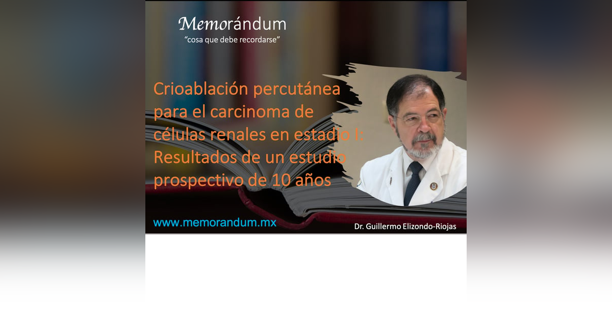 Crioablación percutánea para el tratamiento del carcinoma de células renales en estadio 1: Resultados de un estudio prospectivo de 10 años Crioablación percutánea para el tratamiento del carcinoma de células renales en estadio 1: Resultados de un estudio prospectivo de 10 años