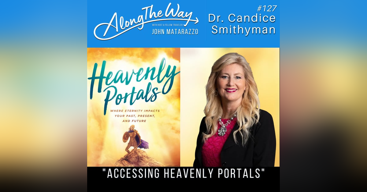Accessing Heavenly Portals - Dr. Candice Smithyman AlongTheWay 127 Accessing Heavenly Portals - Dr. Candice Smithyman AlongTheWay 127