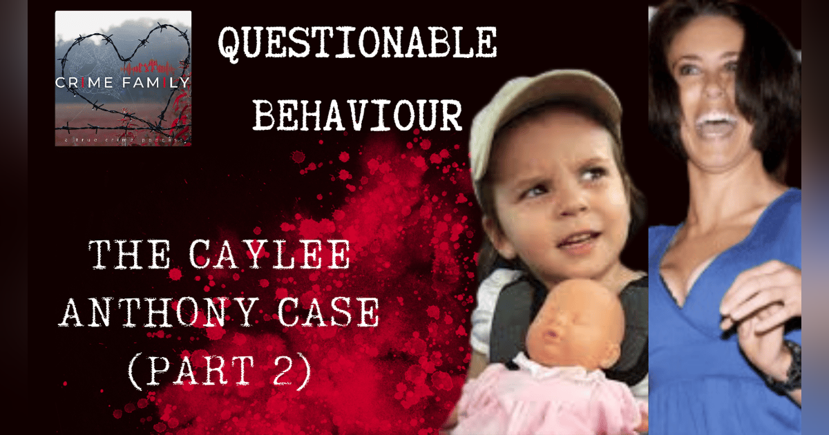 QUESTIONABLE BEHAVIOUR: THE CAYLEE ANTHONY CASE (PART 2) QUESTIONABLE BEHAVIOUR: THE CAYLEE ANTHONY CASE (PART 2)