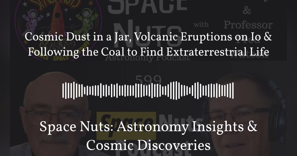 Cosmic Dust in a Jar, Volcanic Eruptions on Io & Following the Coal to Find Extraterrestrial... Cosmic Dust in a Jar, Volcanic Eruptions on Io & Following the Coal to Find Extraterrestrial...