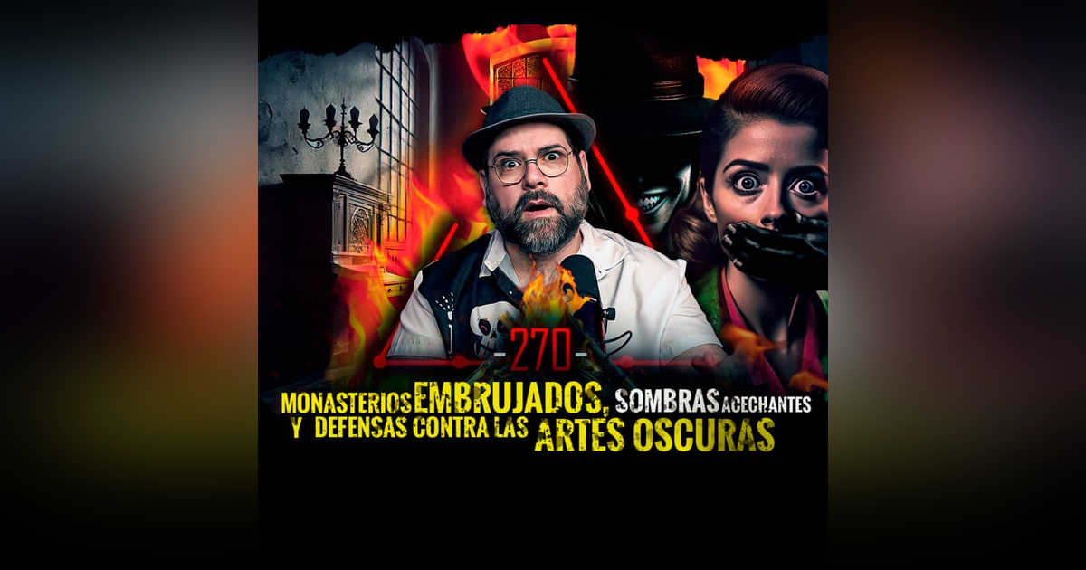 Historias de Monasterios Embrujados , Sombras Acechantes y Defensas contra Artes Oscuras | EP 270 Historias de Monasterios Embrujados , Sombras Acechantes y Defensas contra Artes Oscuras | EP 270