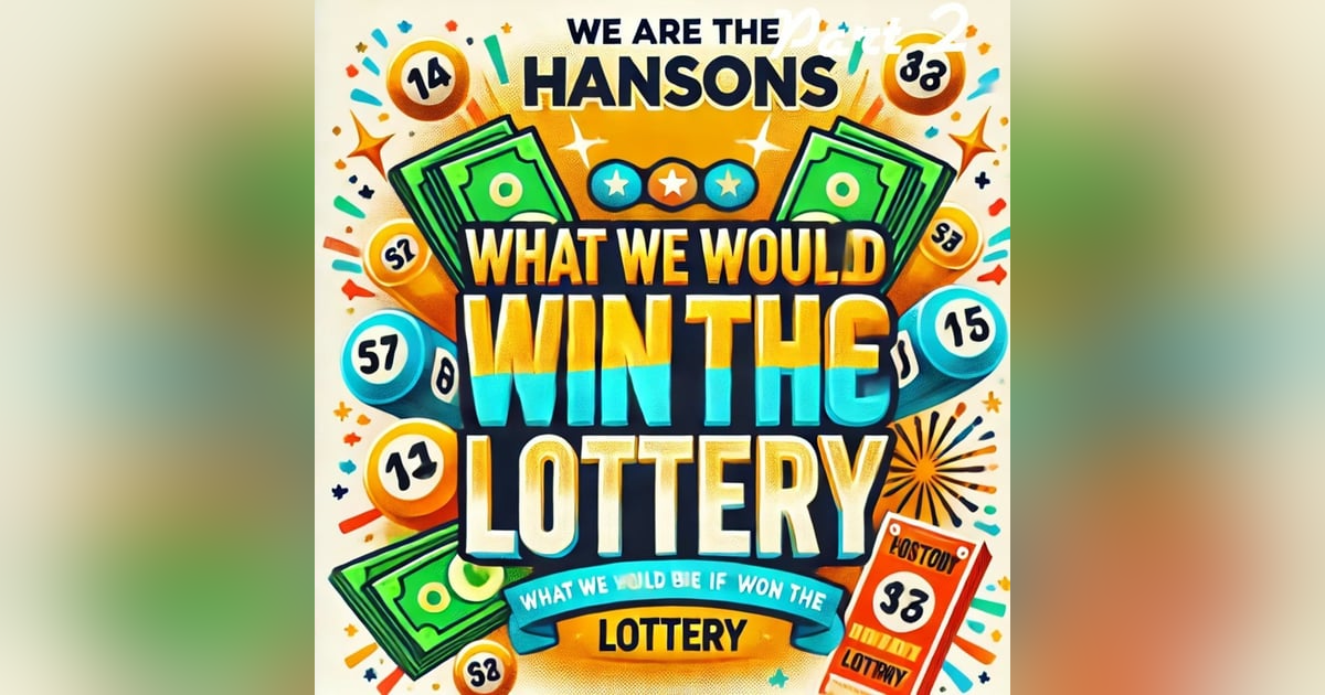 We Are the Hansons: What We Would Do If We Won the Lottery – The Good, The Bad & The Ugly We Are the Hansons: What We Would Do If We Won the Lottery – The Good, The Bad & The Ugly