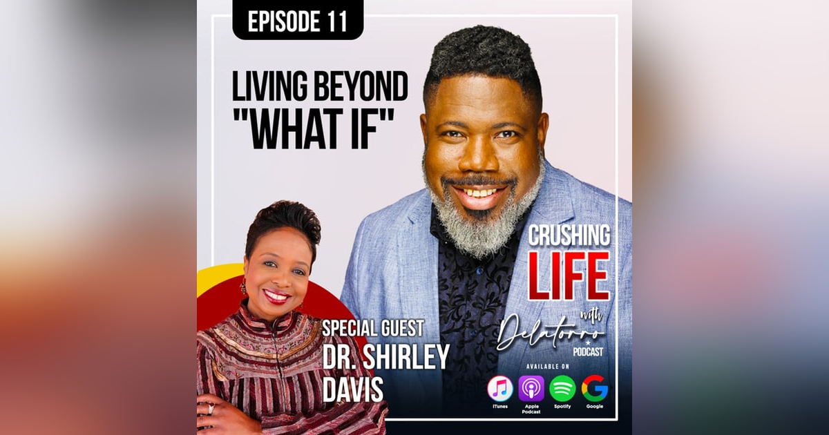 Crushing Life with Delatorro Podcast Episode #11 - Living Beyond “What If” Crushing Life with Delatorro Podcast Episode #11 - Living Beyond “What If”