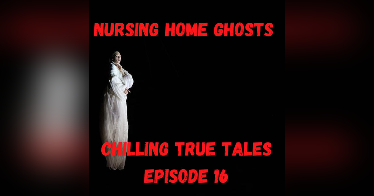 Chilling True Tales - Ep 16 - Nursing Home Ghost Stories Chilling True Tales - Ep 16 - Nursing Home Ghost Stories