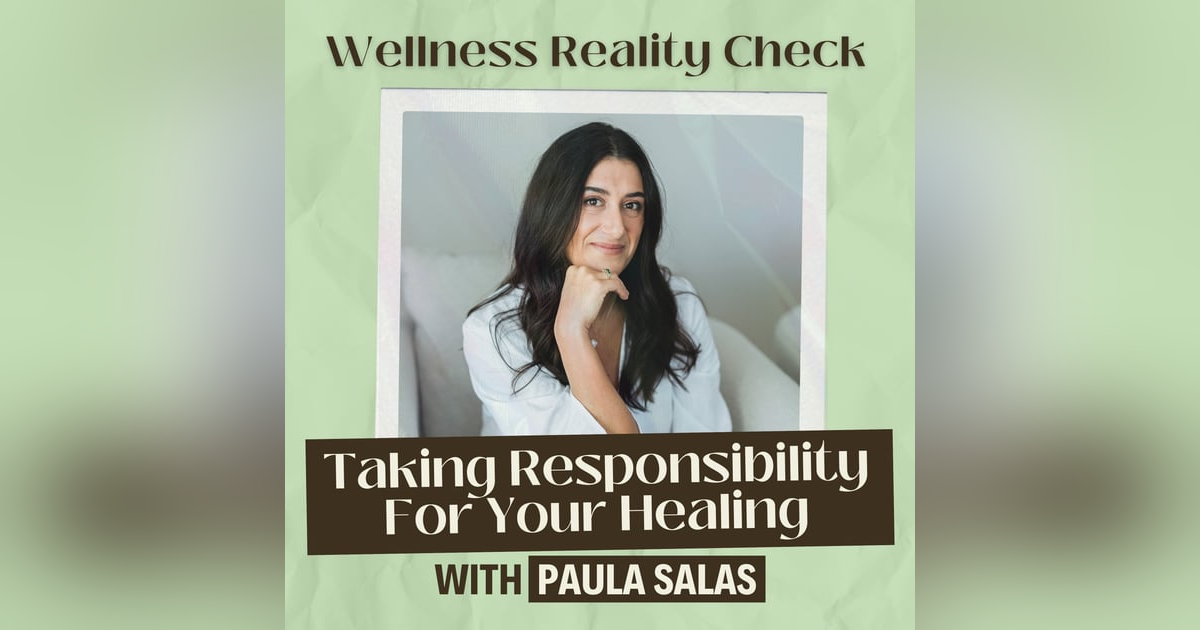 17 - Taking Responsibility of Your Own Healing with Paula Salas 17 - Taking Responsibility of Your Own Healing with Paula Salas