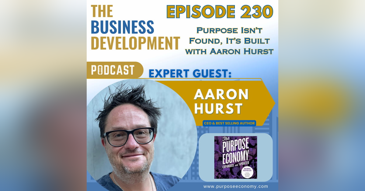 Purpose Isn’t Found, It’s Built with Aaron Hurst Purpose Isn’t Found, It’s Built with Aaron Hurst