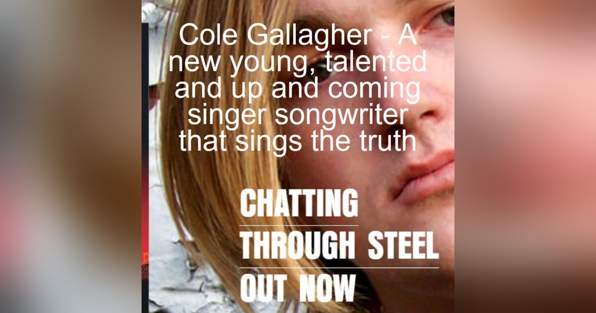 Cole Gallagher - A new young, talented and up and coming singer songwriter that sings the truth Cole Gallagher - A new young, talented and up and coming singer songwriter that sings the truth