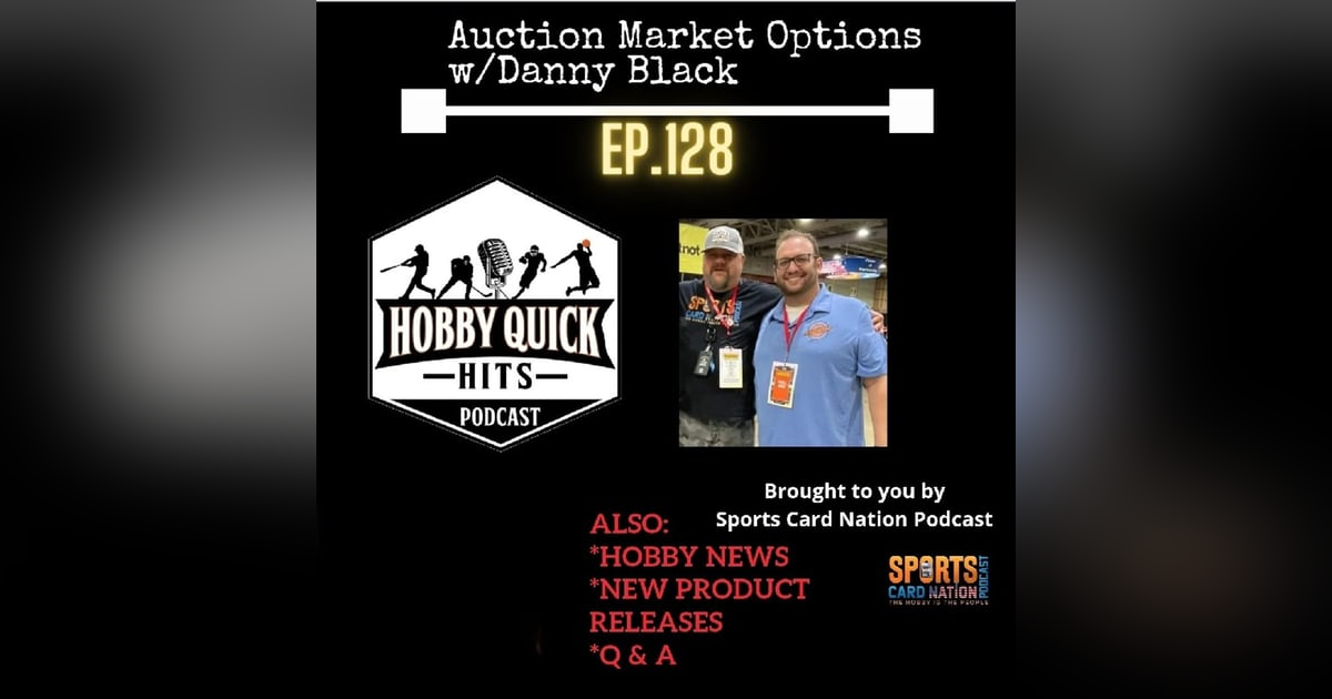 Hobby Quick Hits Ep.128 Auction Market Options w/Danny Black Hobby Quick Hits Ep.128 Auction Market Options w/Danny Black