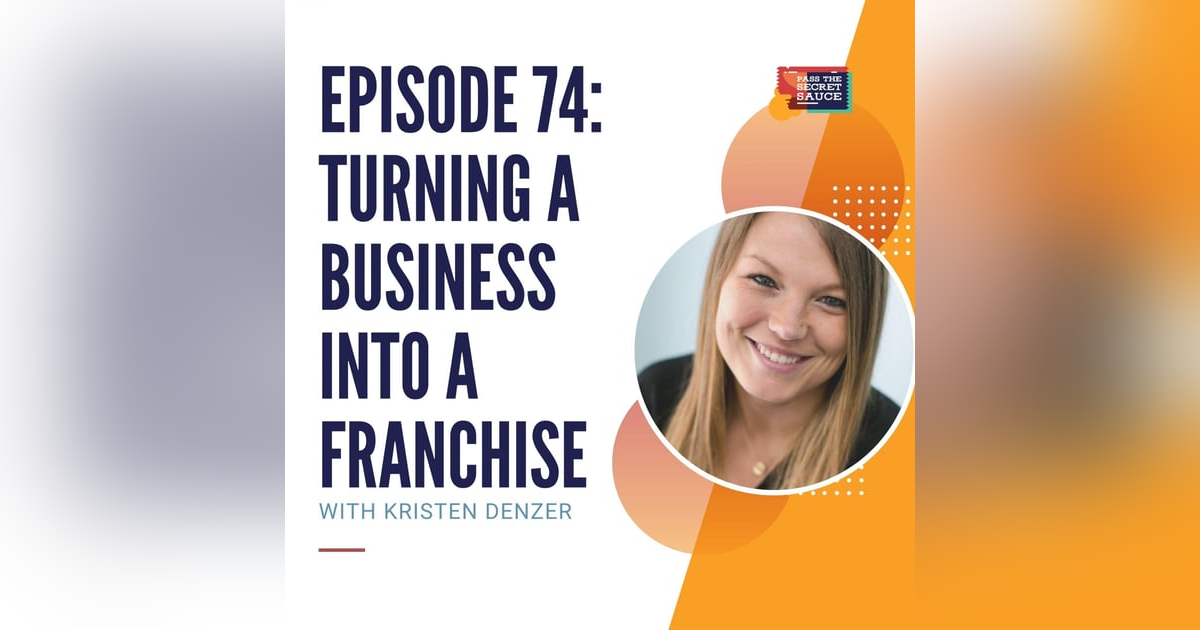 Episode 74: Turning a Business into a Franchise with Kristen Denzer Episode 74: Turning a Business into a Franchise with Kristen Denzer