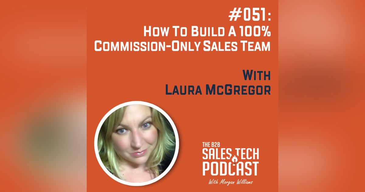 #051: How to Build a 100% Commission-Only Sales Team with Laura McGregor #051: How to Build a 100% Commission-Only Sales Team with Laura McGregor