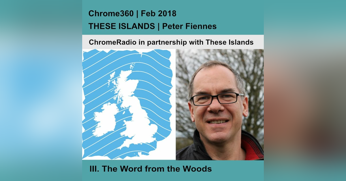 Chrome360 | THESE ISLANDS | The Word from the Woods | Peter Fiennes Chrome360 | THESE ISLANDS | The Word from the Woods | Peter Fiennes