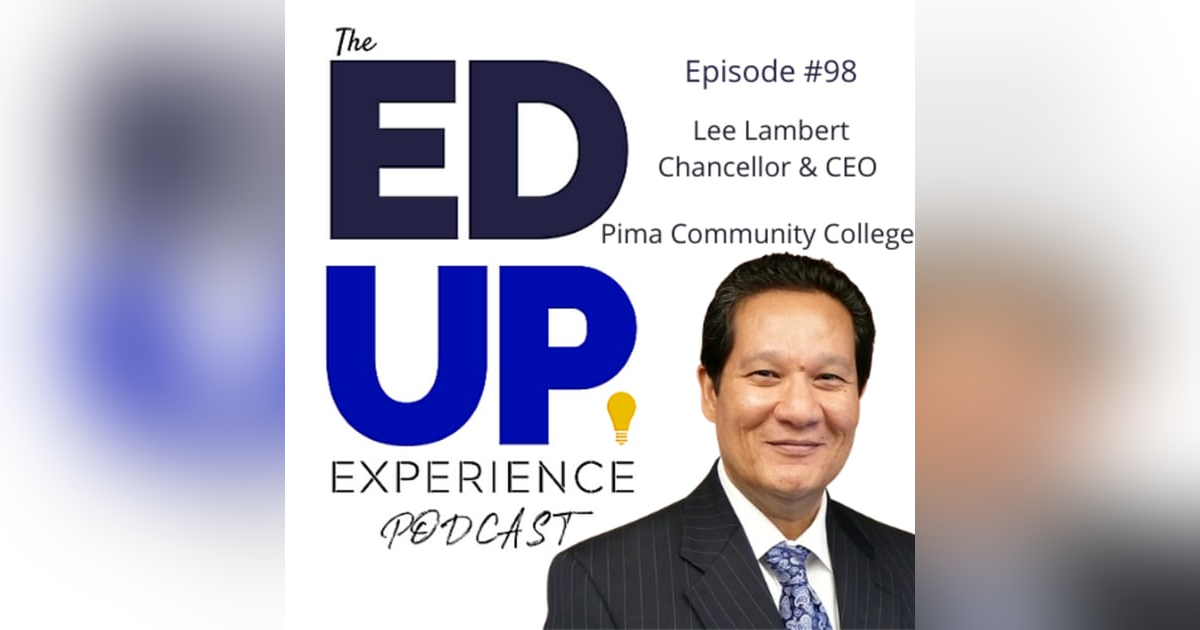 98: How Leaders Shape the Future - with Lee Lambert, Chancellor and CEO for Pima Community College 98: How Leaders Shape the Future - with Lee Lambert, Chancellor and CEO for Pima Community College