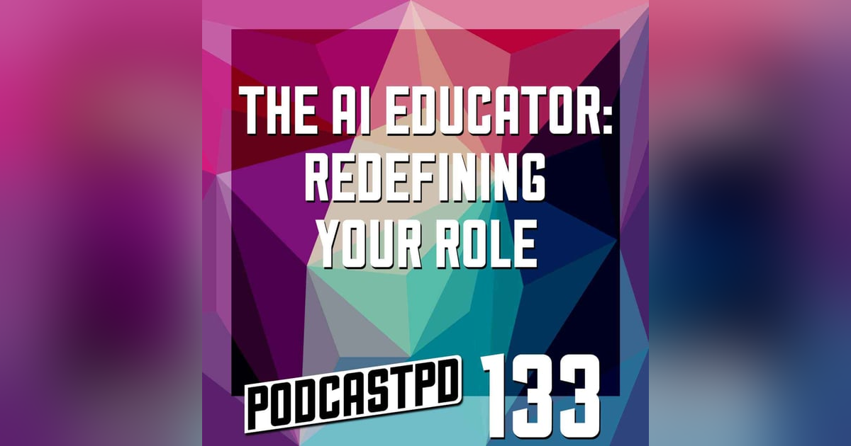 The AI Educator: Redefining Your Role - PPD133 The AI Educator: Redefining Your Role - PPD133