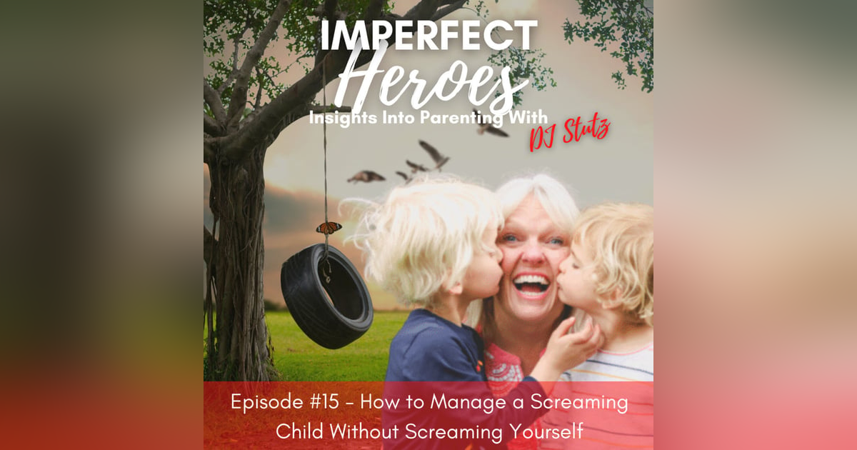 Episode 15: How to Manage a Screaming Child Without Screaming Yourself Episode 15: How to Manage a Screaming Child Without Screaming Yourself