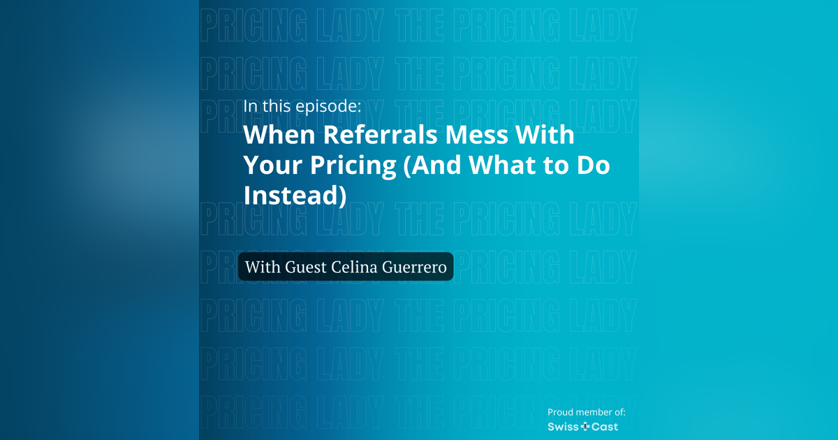When Referrals Mess With Your Pricing (And What to Do Instead) — with Celina Guerrero When Referrals Mess With Your Pricing (And What to Do Instead) — with Celina Guerrero