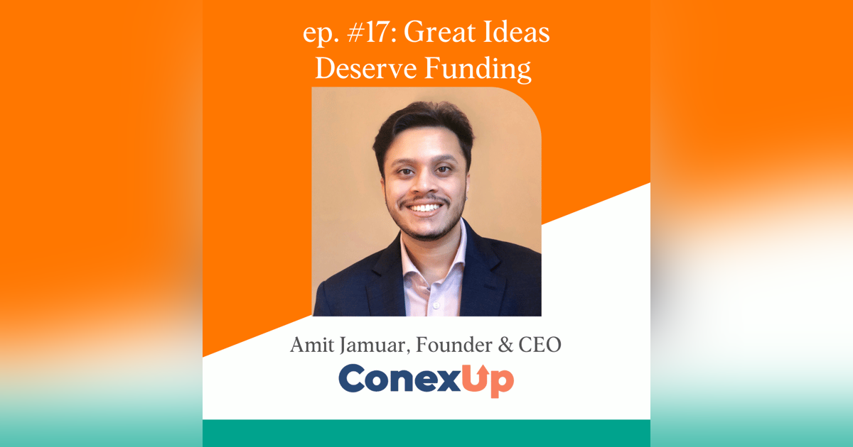 Great Ideas Deserve Funding With Amit Jamuar, Founder & CEO of ConexUp Great Ideas Deserve Funding With Amit Jamuar, Founder & CEO of ConexUp