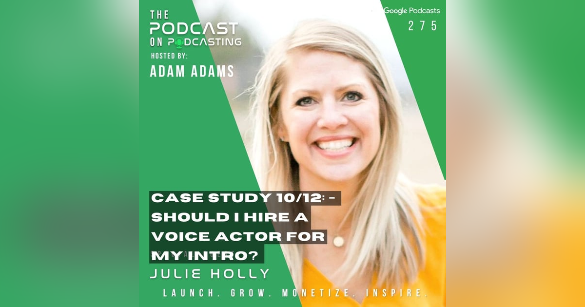 Ep275: Case Study 10/12: - Should I Hire A Voice Actor For My Intro? - Julie Holly Ep275: Case Study 10/12: - Should I Hire A Voice Actor For My Intro? - Julie Holly