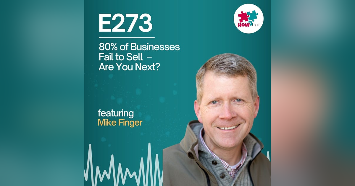 E273: Are You Making This Mistake? – Why 80% of Small Businesses NEVER Sell E273: Are You Making This Mistake? – Why 80% of Small Businesses NEVER Sell