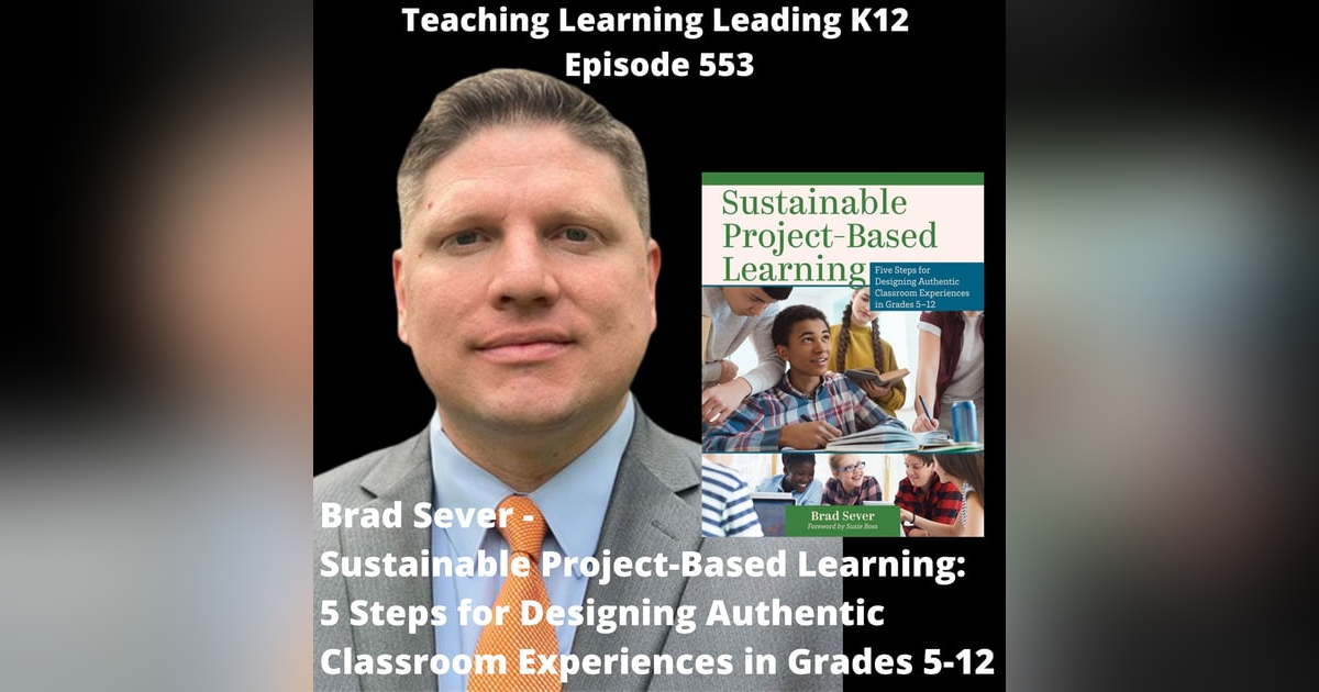 Brad Sever - Sustainable Project-Based Learning: 5 Steps for Designing Authentic Classroom Experiences in Grades 5-12 - 553 Brad Sever - Sustainable Project-Based Learning: 5 Steps for Designing Authentic Classroom Experiences in Grades 5-12 - 553
