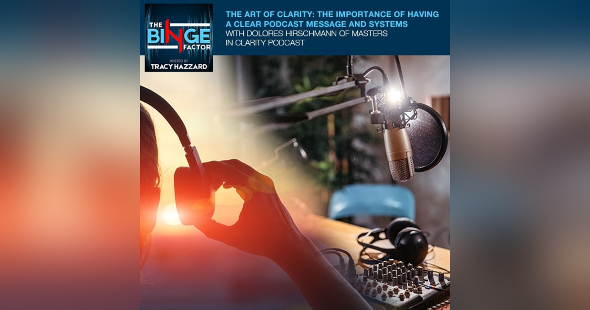 The Art Of Clarity: The Importance Of Having A Clear Podcast Message And Systems With Dolores Hirschmann Of Masters In Clarity Podcast The Art Of Clarity: The Importance Of Having A Clear Podcast Message And Systems With Dolores Hirschmann Of Masters In Clarity Podcast