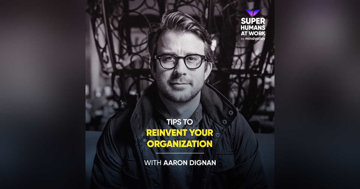 Tips To Reinvent Your Organization - Aaron Dignan Tips To Reinvent Your Organization - Aaron Dignan