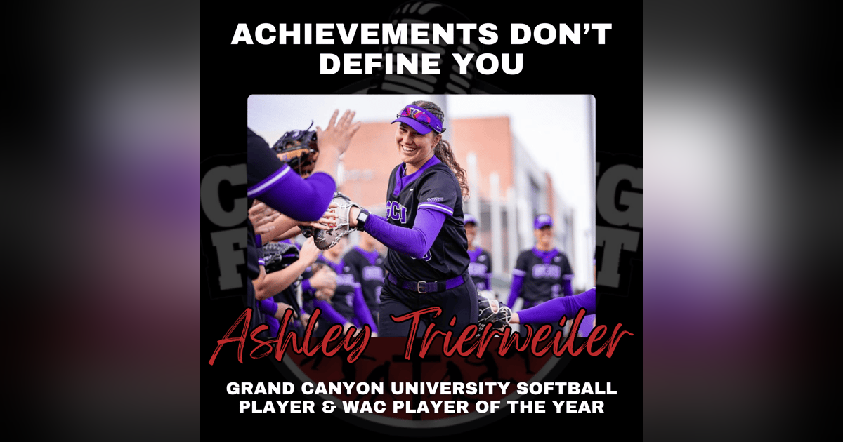 Achievements Don’t Define You with Grand Canyon University Softball Player and WAC Player of the Year Ashley Trierweiler Achievements Don’t Define You with Grand Canyon University Softball Player and WAC Player of the Year Ashley Trierweiler