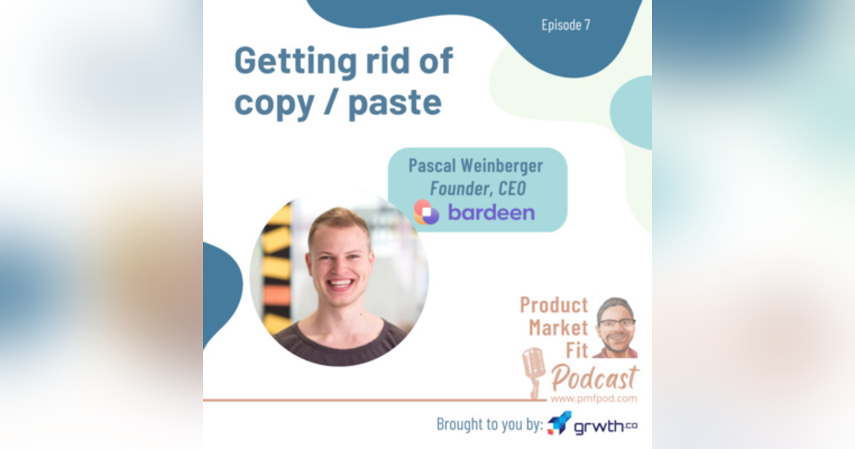 EP7: Getting rid of copy/paste; w/ Pascal Weinberger, founder & CEO, Bardeen.ai — Product Market Fit podcast EP7: Getting rid of copy/paste; w/ Pascal Weinberger, founder & CEO, Bardeen.ai — Product Market Fit podcast