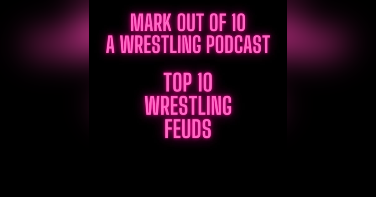 Mark Out Of 10 - Season 2 Episode 5: Top 10 Wrestling Feuds Mark Out Of 10 - Season 2 Episode 5: Top 10 Wrestling Feuds
