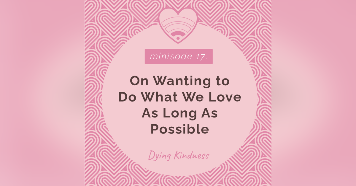 17: On Wanting To Do What We Love As Long As Possible 17: On Wanting To Do What We Love As Long As Possible