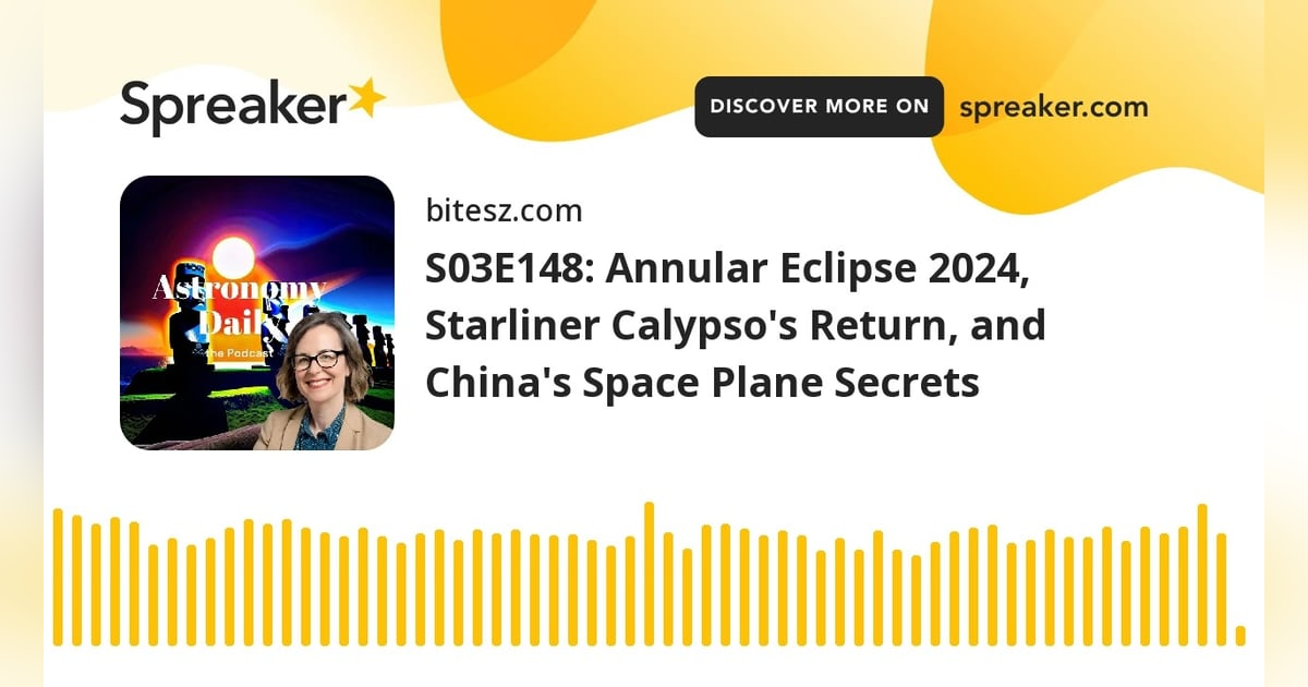 S03E148: Annular Eclipse 2024, Starliner Calypso’s Return, and China’s Space Plane Secrets S03E148: Annular Eclipse 2024, Starliner Calypso’s Return, and China’s Space Plane Secrets