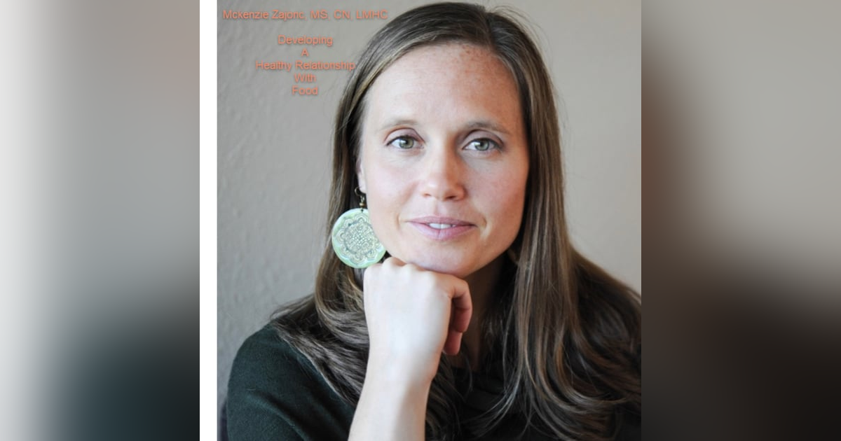 A Healthy Relationship With Food with Mckenzie Zajonc, MS, CN, LMHC A Healthy Relationship With Food with Mckenzie Zajonc, MS, CN, LMHC