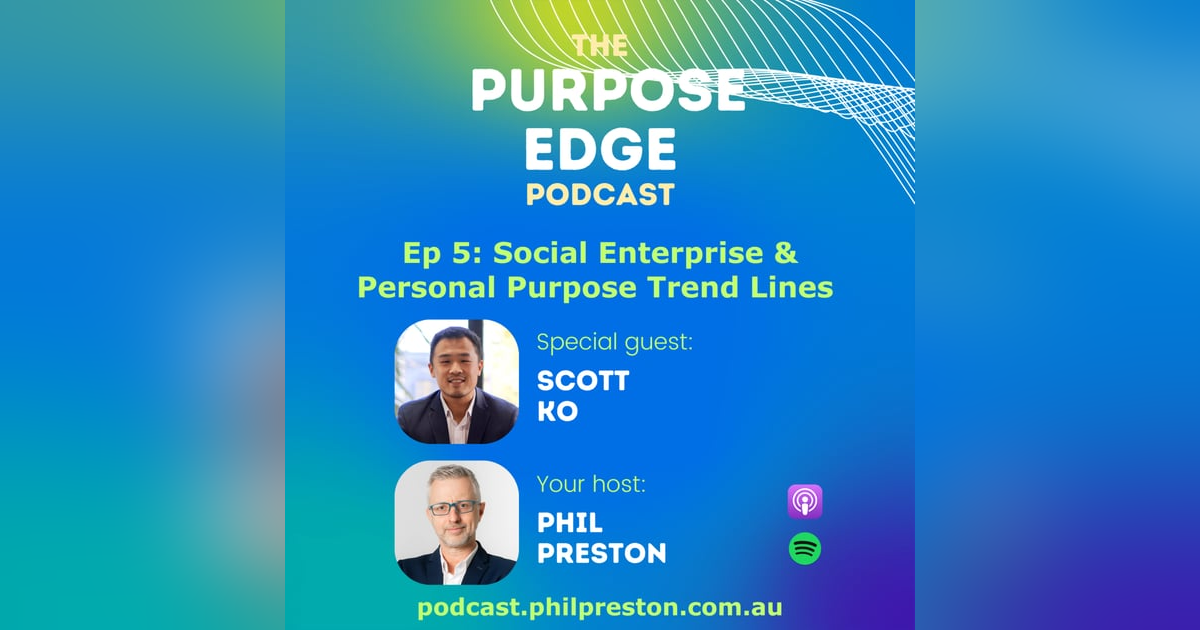 Episode 5 with Scott Ko - Social Enterprise & Personal Purpose Trend Lines Episode 5 with Scott Ko - Social Enterprise & Personal Purpose Trend Lines
