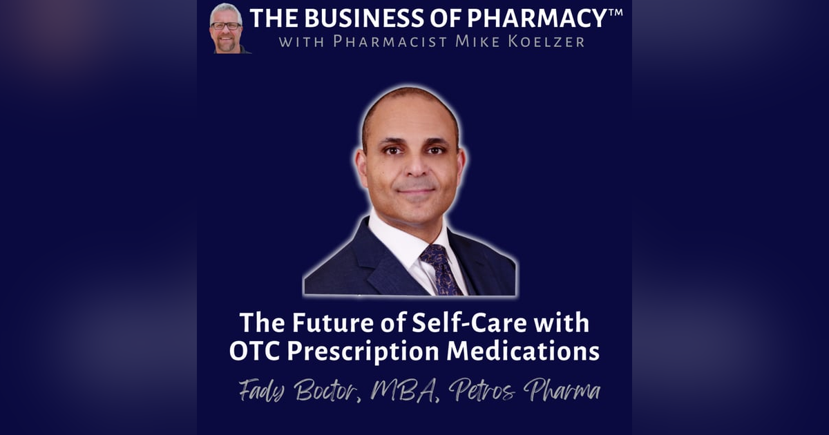 The Future of Self-Care with OTC Prescription Medications | Fady Boctor, MBA, Petros Pharma The Future of Self-Care with OTC Prescription Medications | Fady Boctor, MBA, Petros Pharma